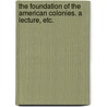 The Foundation of the American Colonies. A lecture, etc. by Goldwin Smith