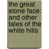 The Great Stone Face: And Other Tales Of The White Hills