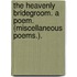The Heavenly Bridegroom. A Poem. (Miscellaneous Poems.).