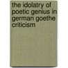 The Idolatry of Poetic Genius in German Goethe Criticism door Hans-Wilhelm Kelling