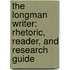 The Longman Writer: Rhetoric, Reader, and Research Guide