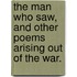 The Man who Saw, and other poems arising out of the war.