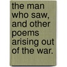 The Man who Saw, and other poems arising out of the war. by William Watson. Watson