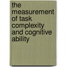 The Measurement of Task Complexity and Cognitive Ability by Damian Birney
