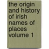 The Origin and History of Irish Names of Places Volume 1 by P.W. (Patrick Weston) Joyce
