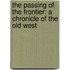The Passing Of The Frontier: A Chronicle Of The Old West