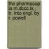 The Pharmacop Ia M.dccc.ix., Tr. Into Engl. By R. Powell
