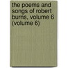 The Poems and Songs of Robert Burns, Volume 6 (Volume 6) door Robert Burns