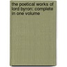 The Poetical Works of Lord Byron: Complete in One Volume by Baron George Gordon Byron Byron
