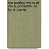 The Poetical Works of Oliver Goldsmith. Ed. by B. Corney door Oliver Goldsmith