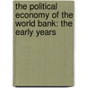 The Political Economy Of The World Bank: The Early Years by Michele Alacevich