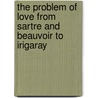 The Problem of Love from Sartre and Beauvoir to Irigaray door Shaun Miller