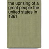 The Uprising of a Great People The United States in 1861 door Agénor Gasparin