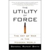 The Utility Of Force: The Art Of War In The Modern World by Rupert Smith