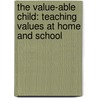 The Value-Able Child: Teaching Values at Home and School by Kathleen Long Bostrom