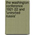 The Washington Conference 1921-22 And 'Uninvited Russia'