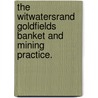 The Witwatersrand Goldfields Banket and Mining Practice. by Samuel John Truscott
