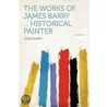 The Works of James Barry ... Historical Painter Volume 1 by James Barry