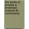 The Works of Orestes A. Brownson (Volume 8); Controversy door Orestes Augustus Brownson