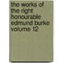 The Works of the Right Honourable Edmund Burke Volume 12
