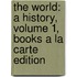 The World: A History, Volume 1, Books a la Carte Edition