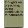 Thoughts on Preaching; Being Contributions to Homiletics door James Waddell Alexander