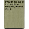 Through the Eye of the Needle; a Romance, with an Introd door W. H. Dean