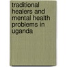 Traditional Healers and Mental Health Problems in Uganda door Catherine Abbo
