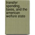 Transfer Spending, Taxes, and the American Welfare State