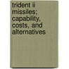 Trident Ii Missiles; Capability, Costs, And Alternatives door Jeffrey A. Merkley