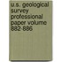 U.S. Geological Survey Professional Paper Volume 882-886