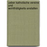 Ueber Katholische Vereine und Wohlthätigkeits-Anstalten by Unknown