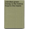 Unbridled Greed: Money Is the Motive, Fraud Is the Means door Michael Garrett