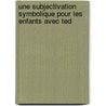 Une Subjectivation Symbolique Pour Les  Enfants Avec Ted by Annick Hubert-Barthélémy