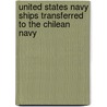 United States Navy Ships Transferred to the Chilean Navy door Books Llc