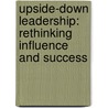Upside-Down Leadership: Rethinking Influence And Success by Taylor Field