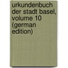 Urkundenbuch Der Stadt Basel, Volume 10 (German Edition) door Des Kantons Basel-Stadt Staatsarchiv