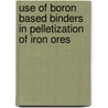 Use of Boron Based Binders in Pelletization of Iron Ores door Osman Sivrikaya