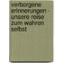 Verborgene Erinnerungen - unsere Reise zum wahren Selbst