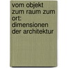 Vom Objekt Zum Raum Zum Ort: Dimensionen Der Architektur door Pierre von Meiss