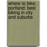 Where to Bike: Portland: Best Biking in City and Suburbs door Anne Lee