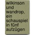 Wilkinson und Wandrop, ein Schauspiel in fünf Aufzügen