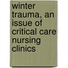 Winter Trauma, an Issue of Critical Care Nursing Clinics door Margaret Ecklund