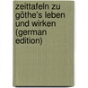 Zeittafeln Zu Göthe's Leben Und Wirken (German Edition) door Graf Rainer