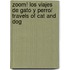 Zoom! Los viajes de Gato y Perro/ Travels of Cat and Dog