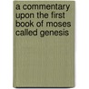 a Commentary Upon the First Book of Moses Called Genesis door Simon Patrick