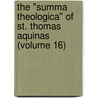 the "Summa Theologica" of St. Thomas Aquinas (Volume 16) by Saint Aquinas Thomas