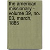 the American Missionary - Volume 39, No. 03, March, 1885 by General Books