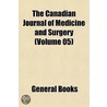 the Canadian Journal of Medicine and Surgery (Volume 05) by General Books