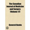 the Canadian Journal of Medicine and Surgery (Volume 17) by General Books